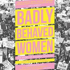 [Read] [PDF EBOOK EPUB KINDLE] Badly Behaved Women: The Story of Modern Feminism by  Anna-Marie Crow