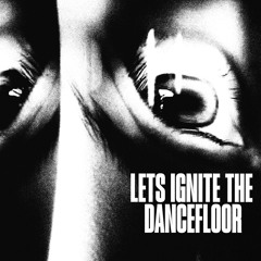 LETS IGNITE THE DANCEFLOOR