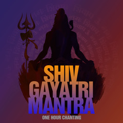 Shiv Gayatri Mantra (One Hour Chanting)
