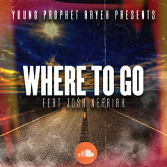 Where To Go Feat: Josh Neariah