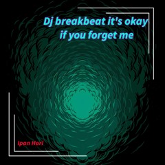 Dj breakbeat it's okay if you forget me