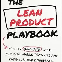 ~PDF Download~ The Lean Product Playbook: How to Innovate with Minimum Viable Products and Rapid Cus