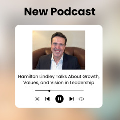 Hamilton Lindley Talks About Growth, Values, and Vision in Leadership