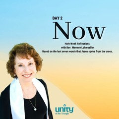 Now | Day 2 - The Last Seven Words  | Rev Meemie Lohmueller | Unity of the Triangle
