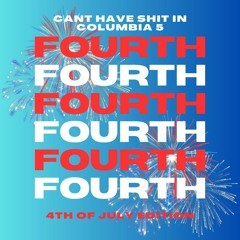 Cant Have Shit In Columbia 5 - 4th of July Edition