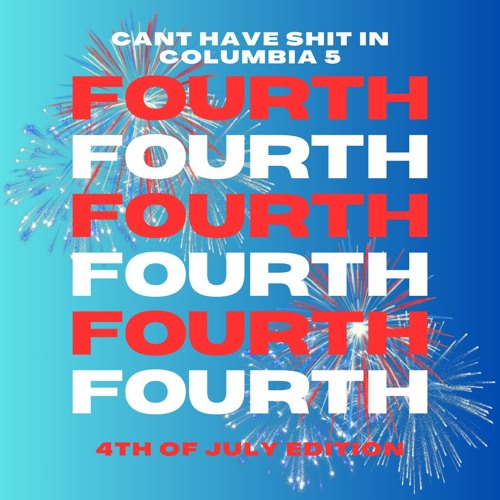 Cant Have Shit In Columbia 5 - 4th of July Edition