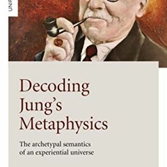 READ [KINDLE PDF EBOOK EPUB] Decoding Jung's Metaphysics: The Archetypal Semantics of