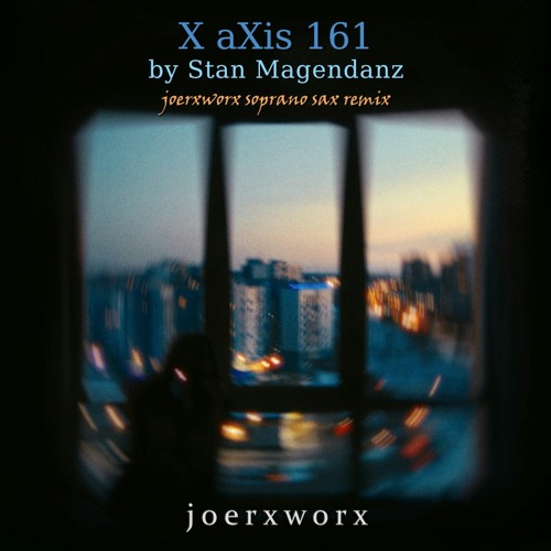 X aXis 161 / by Stan Magendanz / joerxworx soprano sax remix