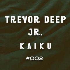 Kaiku Mix #002 - Trevor Deep Jr.