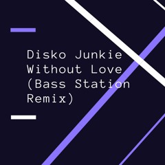 Disko Junkie - Without Love (Bass Station Remix)