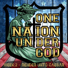 ONE NATION UNDER GOD - WEEK 2 - RENDER UNTO CAESAR