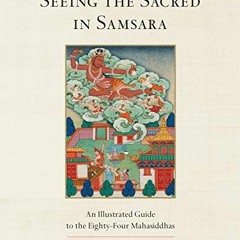 GET EBOOK 🗸 Seeing the Sacred in Samsara: An Illustrated Guide to the Eighty-Four Ma