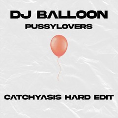 DJ Balloon - Pussylovers (catchyasis hard edit)