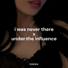 Under The Influence x I Was Never There