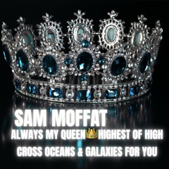 Sam Moffat👑 Always My Queen👑 Highest Of High Cross Oceans & Galaxies For You