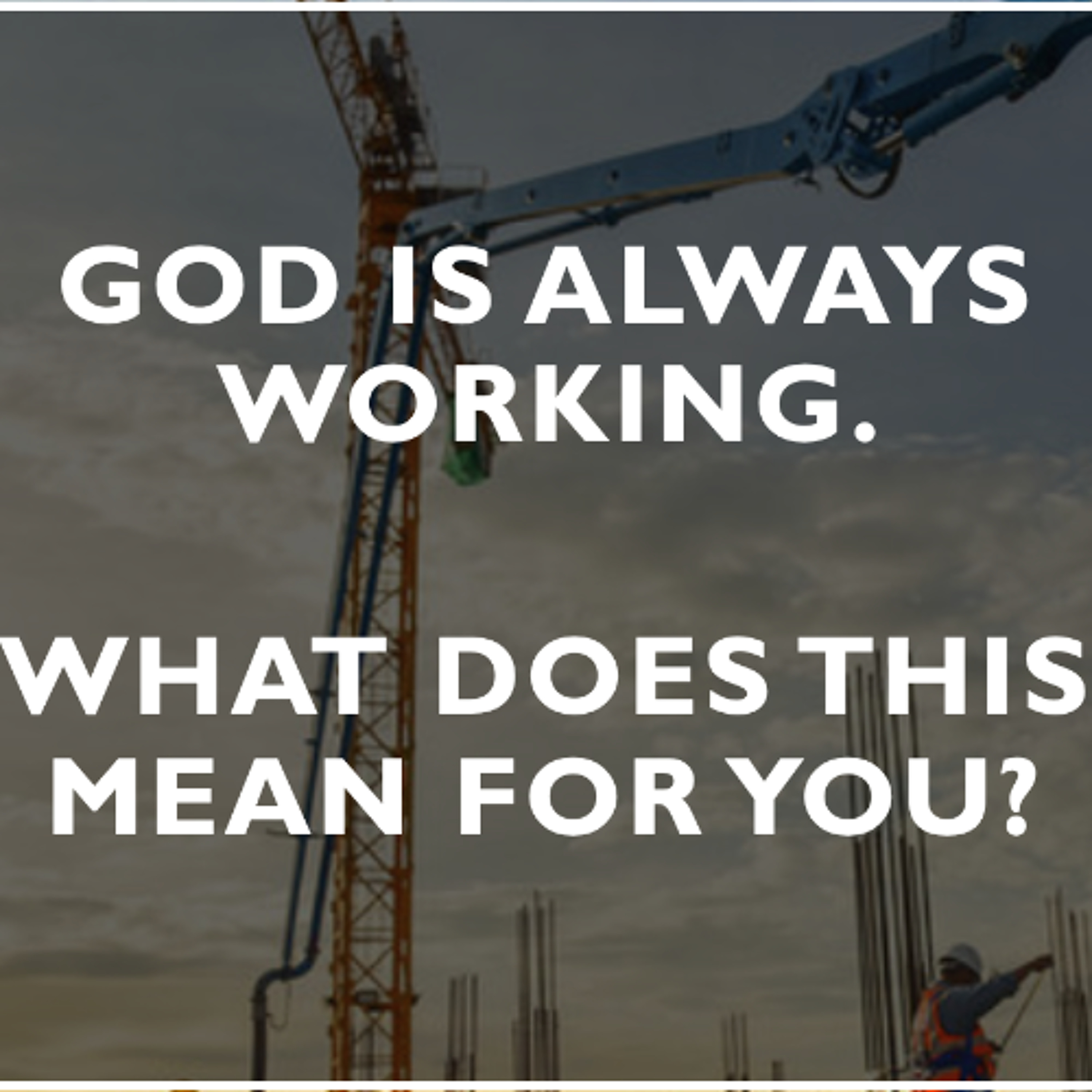 God is always working. What does this mean for you?