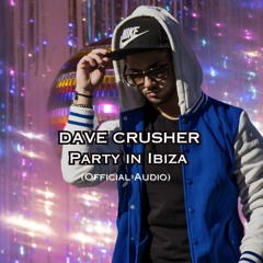 Dave Crusher - Party In Ibiza (Original Mix) Free Download