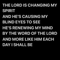 The Lord Is Changing My Spirit