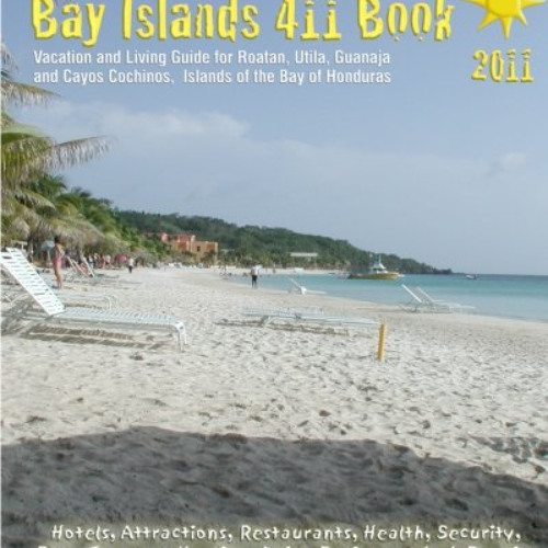 GET PDF 📧 Bay Islands 411 Book 2011: Vacation and Living Guide for Roatan, Utila and