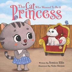 Read EPUB KINDLE PDF EBOOK The Cat Who Wanted To Be A Princess by  Sonica Ellis &  Ne