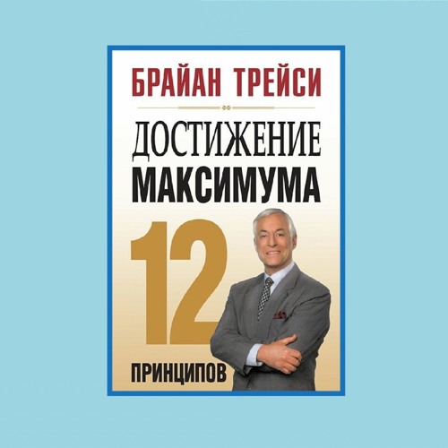 Достижение максимума: 12 принципов. Брайан Трейси.