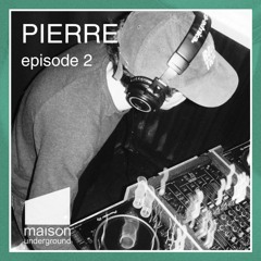 EPISODE 2 - Pierre // MAISON undergound (deep house & electronic mix)