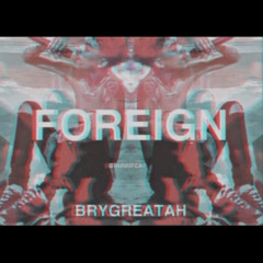 BryGreatah - Foreign (UNRELEASED)