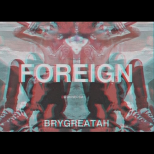 BryGreatah - Foreign (UNRELEASED)