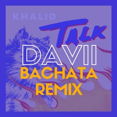 Khalid -Talk (Davii Bachata Remix)