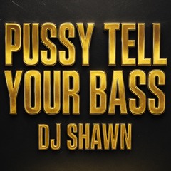 DJ SHAWN - PUSSY TELL YOUR BASS