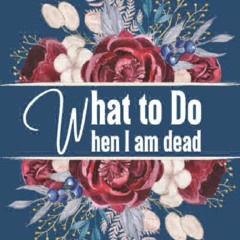 (PDF/DOWNLOAD) What to Do When I Am Dead: Beautiful Book Cover Design , End of Life Planning , M