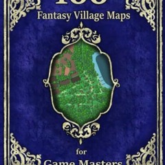 [GET] [KINDLE PDF EBOOK EPUB] 100 Fantasy Village Maps for Game Masters: Unique Town Maps for Tablet