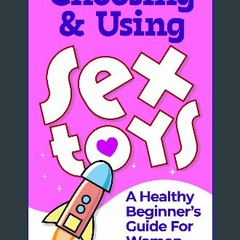 Read PDF ⚡ Choosing & Using Sex Toys: A Healthy Beginner's Guide For Women [PDF]