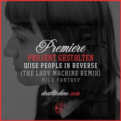 DT:Premiere | Projekt Gestalten - Wise People In Reverse (The Lady Machine Remix) [Mild Fantasy]