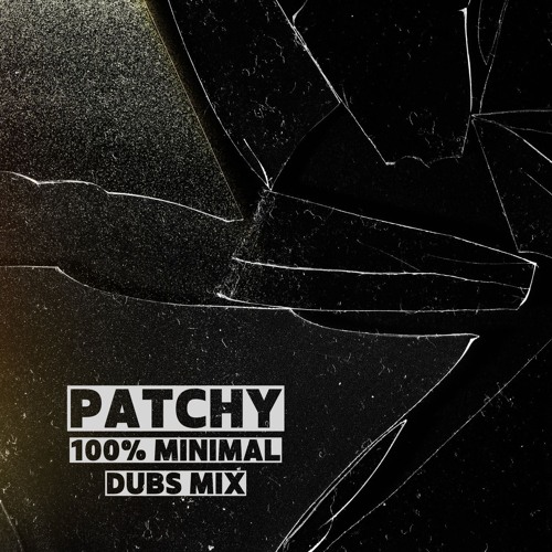 PATCHY -100% MINIMAL DUBS MIX