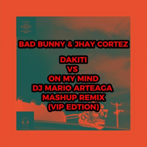 Stream BAD BUNNY & JHAY CORTEZ DAKITI VS ON MY MIND (REMIX MASHUP
