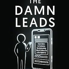 ~Read~[PDF] Call The Damn Leads: From Clicks To Contracts, Revolutionizing Sales & Follow-Up In