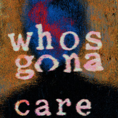 whos gonna care