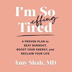 GET [KINDLE PDF EBOOK EPUB] I'm So Effing Tired: A Proven Plan to Beat Burnout, Boost Your Energy, a