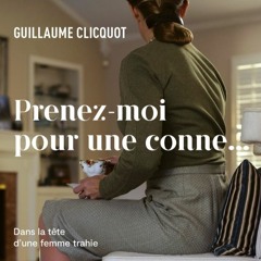 Interview - Guillaume Clicquot - "Prenez-moi pour une conne... Dans la tête d’une femme trahie"