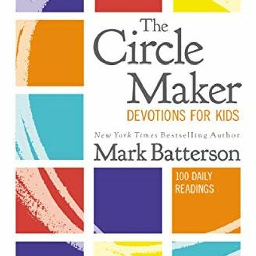 The Circle Maker Devotions for Kids: 100 Daily Readings: Batterson