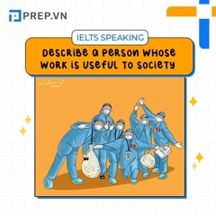 PREP.VN | Describe a person whose work is useful to society | IELTS Speaking Part 2