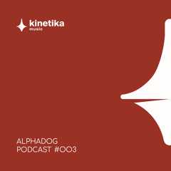 Alphadog - Kinetika Music Podcast #003 - 2022