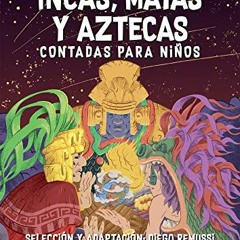 VIEW [KINDLE PDF EBOOK EPUB] Leyendas incas, mayas y aztecas contada para niños (La b