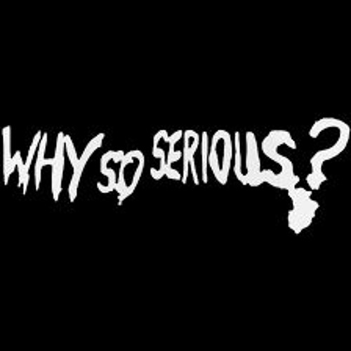 Why so Serious?
