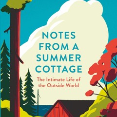 Ebook Notes from a Summer Cottage: The Intimate Life of the Outside World