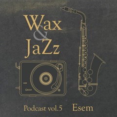 Wax & Jazz Podcast Vol. 5 - Esem