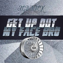 AGB Nick  - Get Up Out My Face Bro