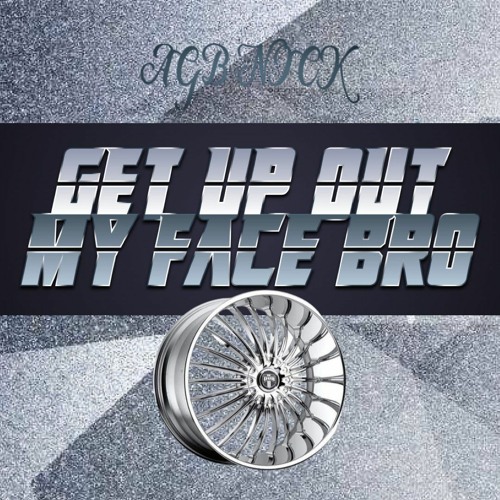 AGB Nick  - Get Up Out My Face Bro