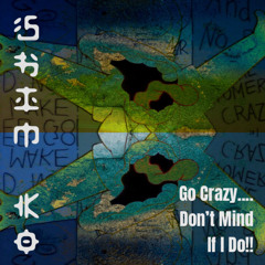 Go Crazy.... Don’t Mind If I Do!!